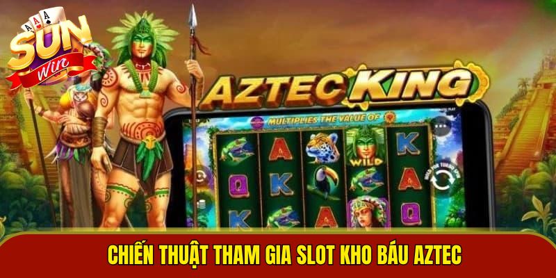 Chiến thuật tham gia slot kho báu aztec