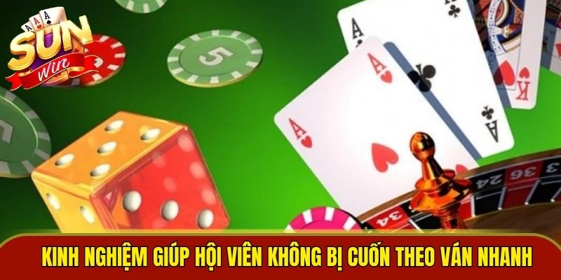 Kinh nghiệm giúp hội viên không bị cuốn theo ván nhanh
