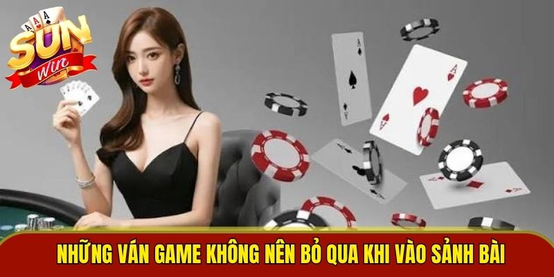 Những ván game không nên bỏ qua khi vào sảnh bài 
